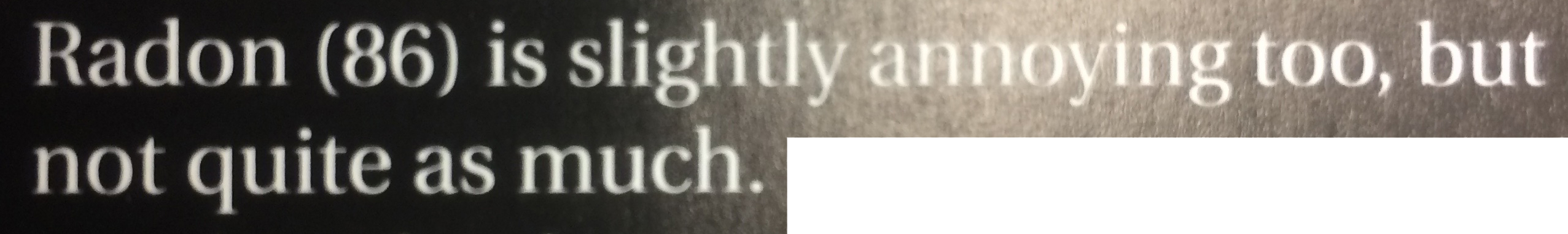 Radon is slightly annoying too, but not quite as much